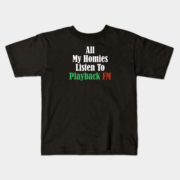 All My Homies Listen to Playback FM Text Kids T-Shirt by kindacoolbutnotreally